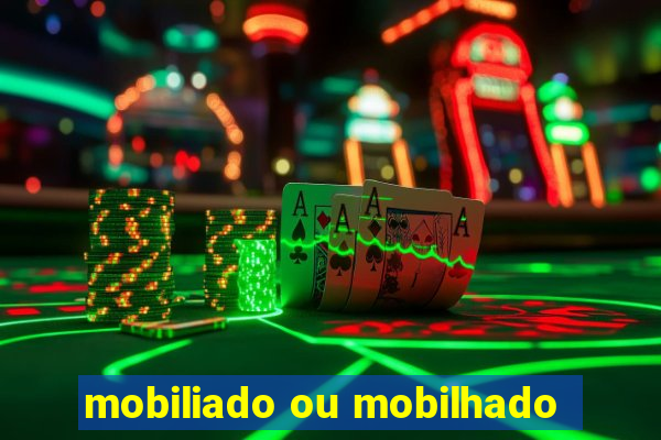 mobiliado ou mobilhado